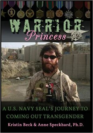 Warrior Princess: A U.S. Navy SEAL's Journey to Coming Out Transgender by Anne Speckhard, Kristin Beck