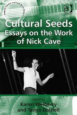 Cultural Seeds: Essays on the Work of Nick Cave by Tanya Dalziell, Karen Welberry