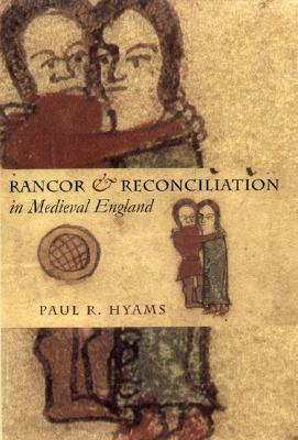 Rancor and Reconciliation in Medieval England: A Feminist Theory of Women's Self-Representation by Paul R. Hyams