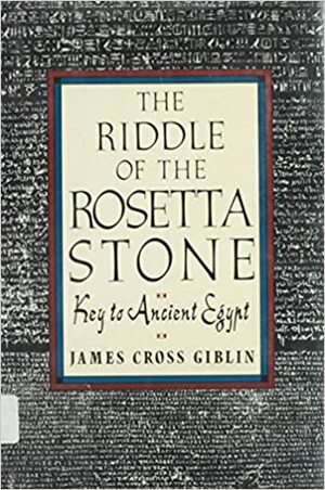 The Riddle of the Rosetta Stone: Key to Ancient Egypt: Illustrated with Photographs, Prints, and Drawings by James Cross Giblin