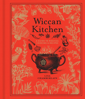 Wiccan Kitchen, Volume 7: A Guide to Magical Cooking & Recipes by Lisa Chamberlain