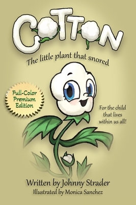 Cotton: The Little Plant that Snored - Full Color Edition by Johnny Strader