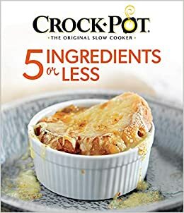 Crock-Pot 5 Ingredients or Less by Publications International Ltd