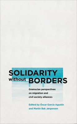 Solidarity Without Borders: Gramscian Perspectives on Migration and Civil Society by 