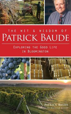 The Wit & Wisdom of Patrick Baude: Exploring the Good Life in Bloomington by Patrick Baude