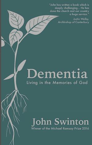 Dementia: Living in the Memories of God by John Swinton