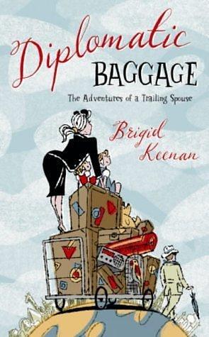 Diplomatic Baggage : The Adventures of a Trailing Spouse by Brigid Keenan, Brigid Keenan