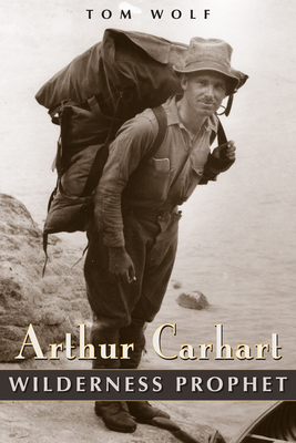 Arthur Carhart: Wilderness Prophet by Tom Wolf