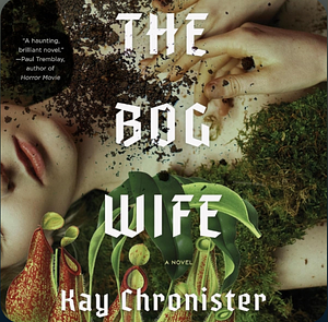 The Bog Wife by Kay Chronister