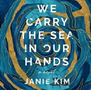 We Carry the Sea in Our Hands by Janie Kim