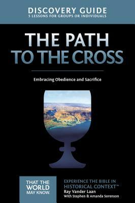 The Path to the Cross Discovery Guide: Embracing Obedience and Sacrifice by Ray Vander Laan