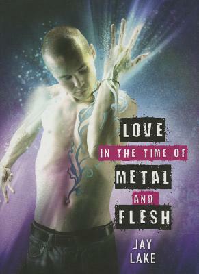 love in the time of metal and flesh by Jay Lake