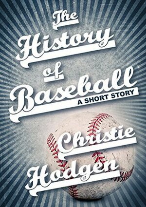 The History of Baseball by Christie Hodgen