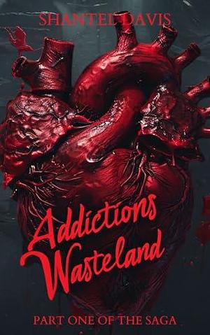 Addictions wasteland- THE SAGA by Shantel Davis, Shantel Davis