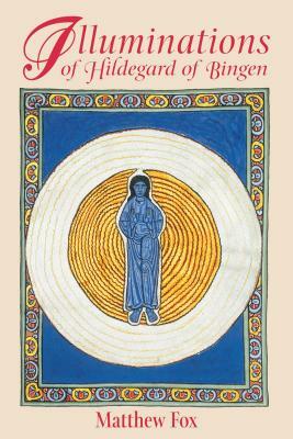 Illuminations of Hildegard of Bingen by Matthew Fox