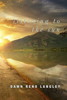 Listening to the Sun by Dawn Reno Langley