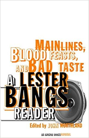 Main Lines, Blood Feasts, and Bad Taste: A Lester Bangs Reader by Lester Bangs, Rebecca Aidlin, John Morthland