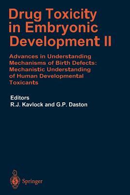 Drug Toxicity in Embryonic Development II: Advances in Understanding Mechanisms of Birth Defects: Mechanistics Understanding of Human Development Toxi by Robert J. Kavlock, George P. Daston