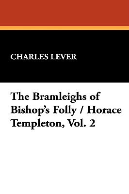 The Bramleighs of Bishop's Folly / Horace Templeton, Vol. 2 by Charles Lever