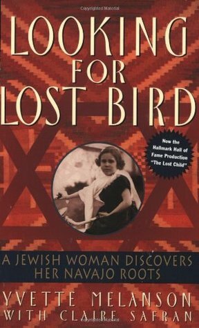 Looking for Lost Bird: A Jewish Woman Discovers Her Navajo Roots by Claire Safran, Yvette Melanson