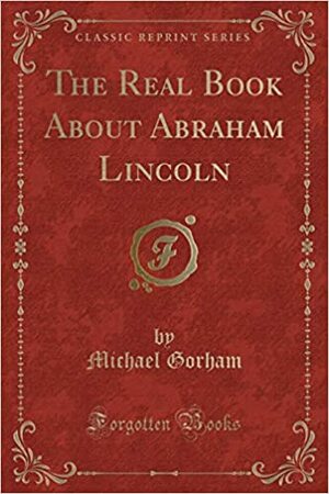 The Real Book About Abraham Lincoln by Michael Gorham
