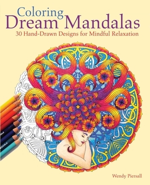 Coloring Dream Mandalas: 30 Hand-Drawn Designs for Mindful Relaxation by Wendy Piersall