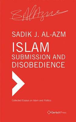 Islam - Submission and Disobedience by Sadik J. Al-Azm