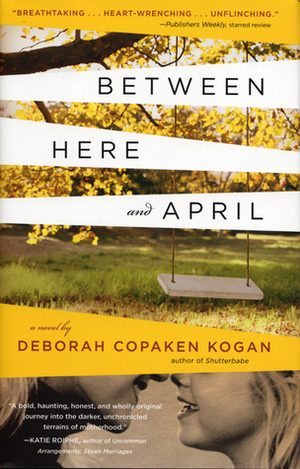 Between Here and April by Deborah Copaken Kogan