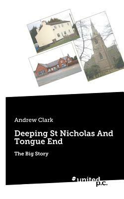Deeping St Nicholas And Tongue End: The Big Story by Andrew Clark