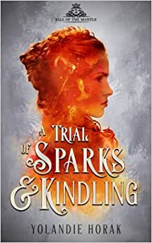 A Trial of Sparks & Kindling by Yolandie Horak