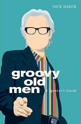 Groovy Old Men: A Spotter's Guide. Nick Baker by Nick Baker