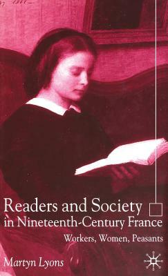 Readers and Society in Nineteenth-Century France: Workers, Women, Peasants by M. Lyons