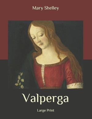 Valperga: Large Print by Mary Shelley