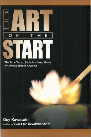 The Art of the Start: The Time-Tested, Battle-Hardened Guide for Anyone Starting Anything by Guy Kawasaki