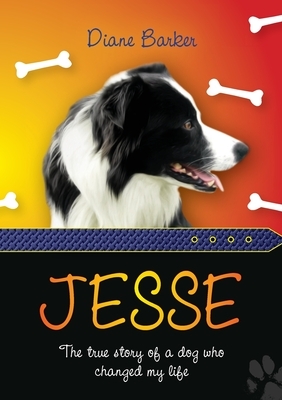 Jesse: The true story of a dog who changed my life by Diane Barker