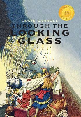 Through the Looking-Glass (Illustrated) (1000 Copy Limited Edition) by Lewis Carroll