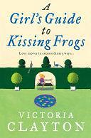 A Girl's Guide to Kissing Frogs by Victoria Clayton