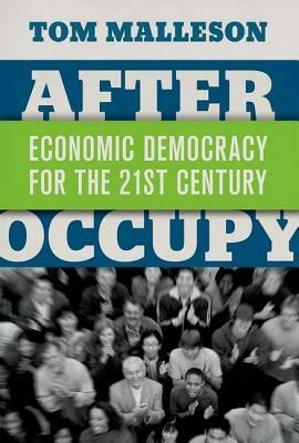 After Occupy: Economic Democracy for the 21st Century by Tom Malleson