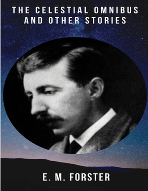 The Celestial Omnibus and Other Tales (Annotated) by E.M. Forster