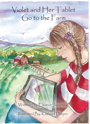 Violet and Her Tablet Go to the Farm by Eleanor Javorsek