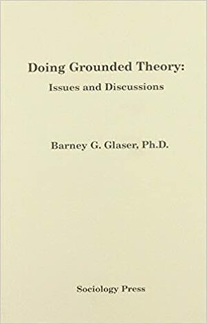 Doing Grounded Theory: Issues & Discussion by Barney G. Glaser