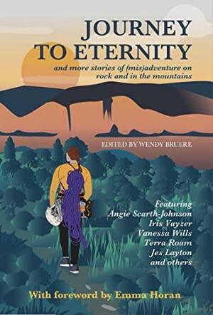 Journey to Eternity … and More Stories of (Mis)adventure on Rock and in the Mountains by Wendy Bruere
