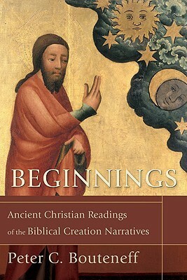 Beginnings: Ancient Christian Readings of the Biblical Creation Narratives by Peter C. Bouteneff