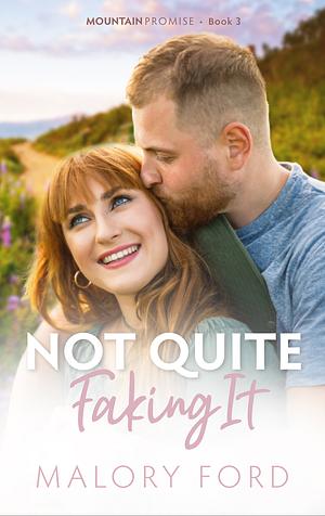 Not Quite Faking It: A Christian fake relationship romance by Malory Ford