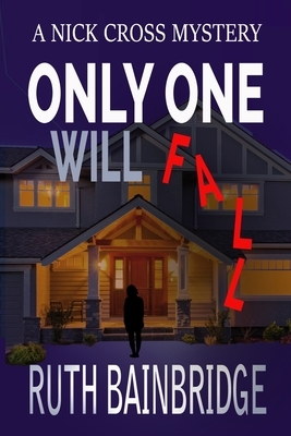 Only One Will Fall: Book One: The Nick Cross Mysteries by Ruth Bainbridge