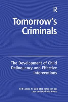 Tomorrow's Criminals: The Development of Child Delinquency and Effective Interventions by N. Wim Slot, Machteld Hoeve