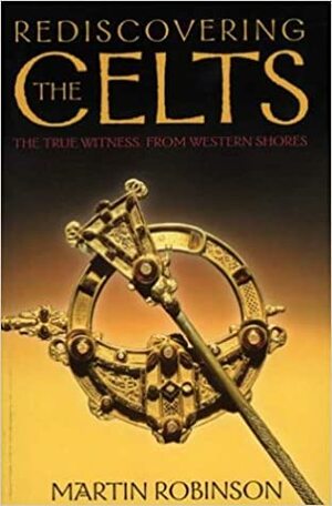 Rediscovering the Celts by Martin Robinson