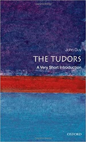 The Tudors: A Very Short Introduction by John Guy