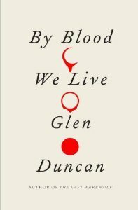 By Blood We Live by Glen Duncan