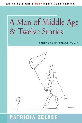 A Man of Middle Age & Twelve Stories by Patricia Zelver